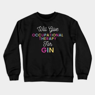 Will give Occupational Therapy for gin colorful typography design for gin loving Occupational Therapists Crewneck Sweatshirt